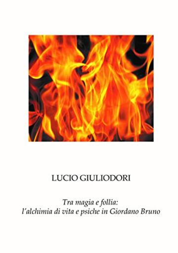 Tra magia e follia: l’alchimia di vita e psiche in Giordano Bruno.